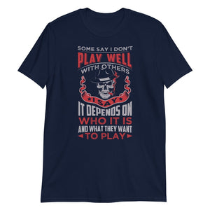 Some Say I Don't Play Well With Others - T-Shirt