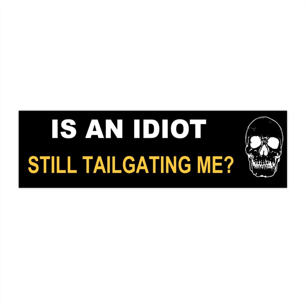Is An Idiot Still Tailgating Me - Skull Original Bumper Sticker