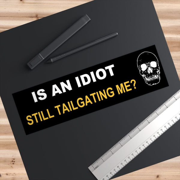 Is An Idiot Still Tailgating Me - Skull Original Bumper Sticker