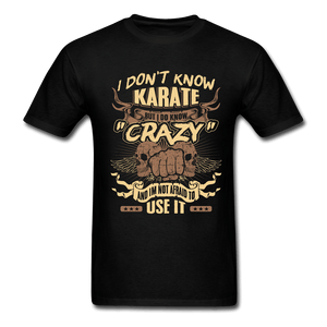 I Don't Know Karate But I Do Know Crazy And I'm Not Afraid To Use It - black