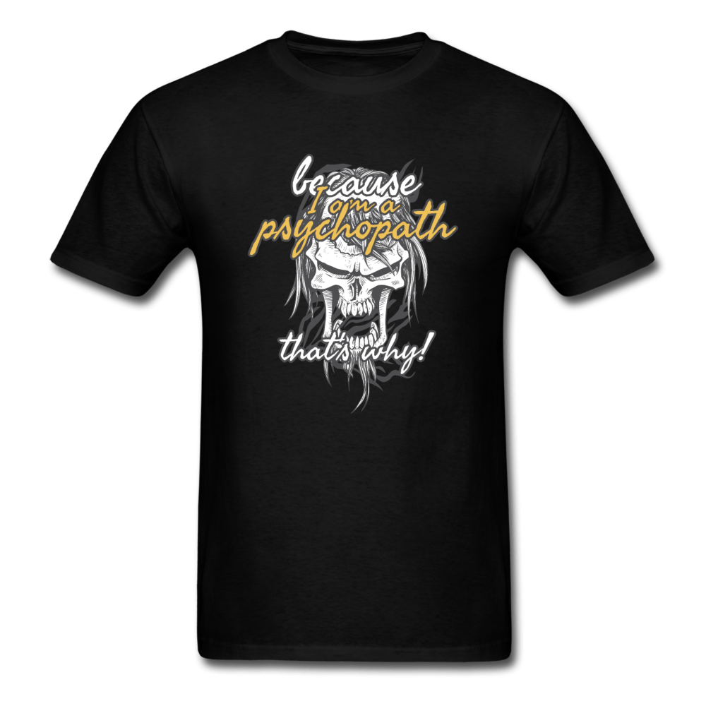 Because I Am Psychopath T-Shirt - black