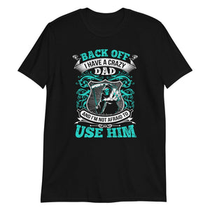 Back Off I Have a Crazy Dad - T-Shirt