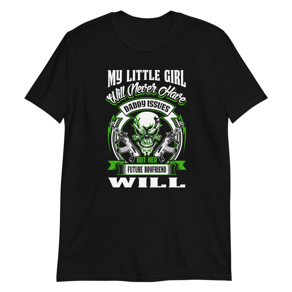 My Little Girl Will Never Have Daddy Issues - T-Shirt
