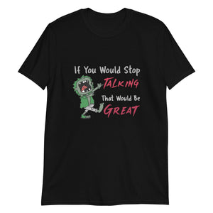 If You Would Stop Talking - T-Shirt