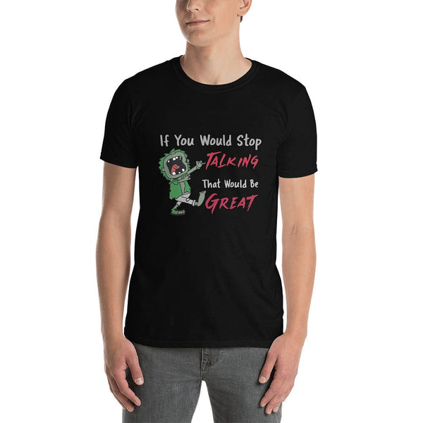 If You Would Stop Talking - T-Shirt