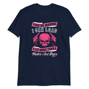 You're Wrong I Can Load - T-Shirt